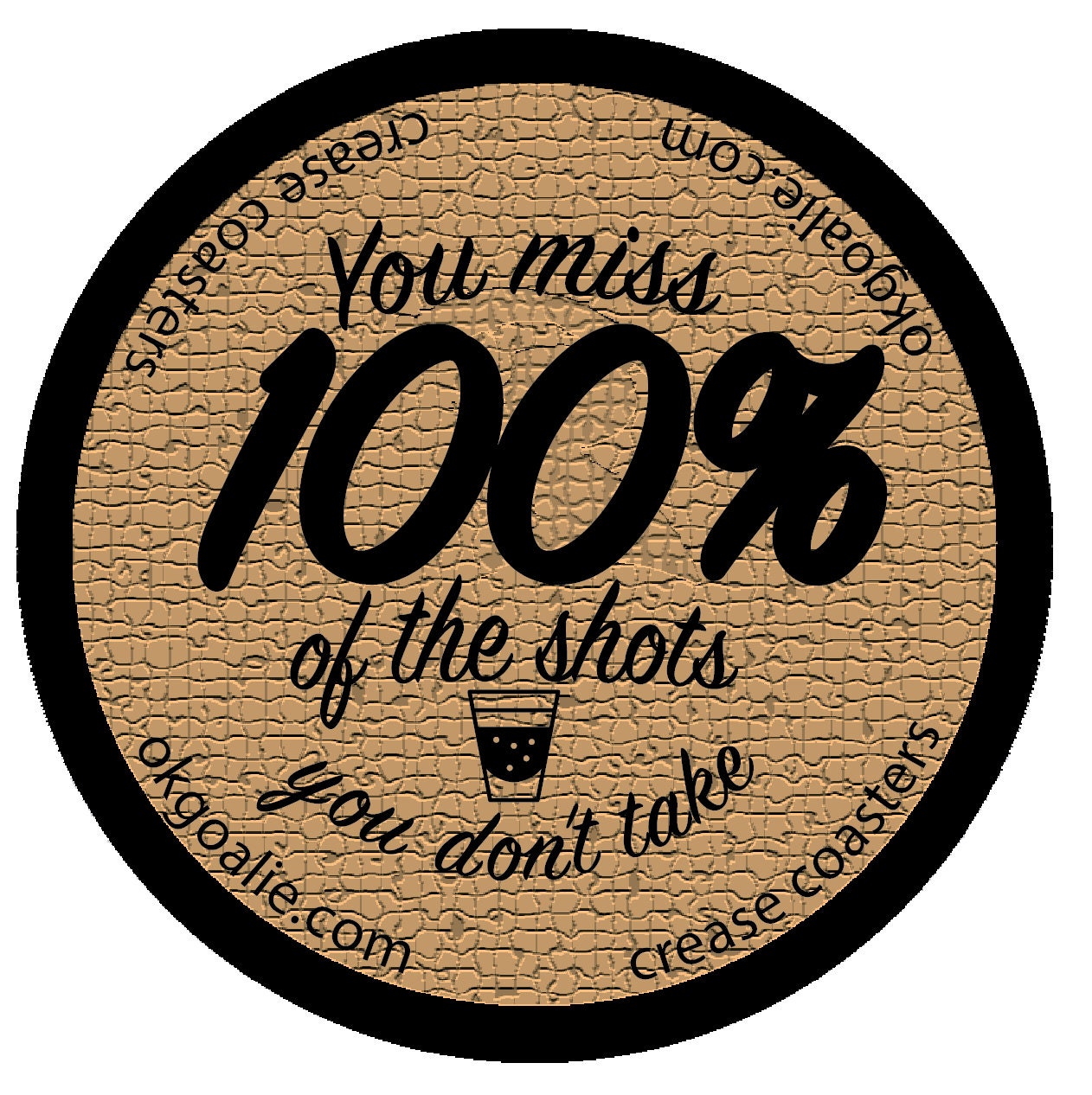 Crease Coaster Quoters- You miss 100% of the shots you don't take